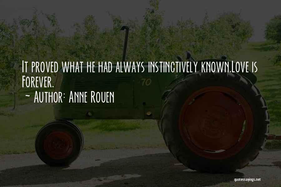 Anne Rouen Quotes: It Proved What He Had Always Instinctively Known.love Is Forever.