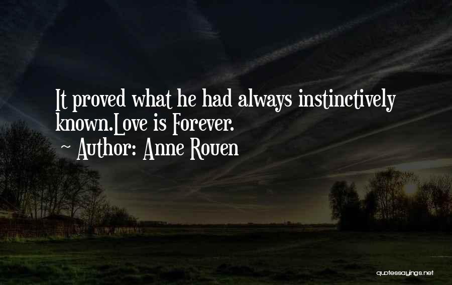 Anne Rouen Quotes: It Proved What He Had Always Instinctively Known.love Is Forever.