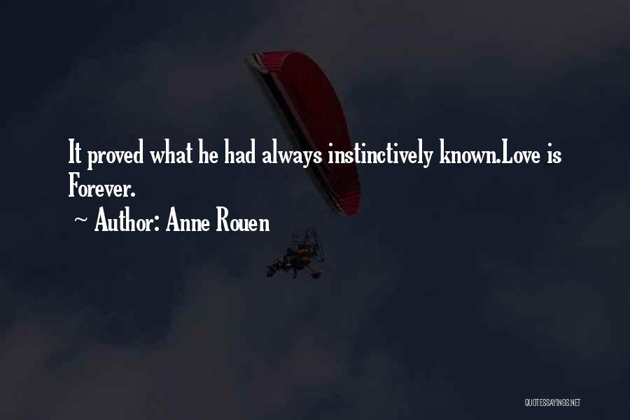 Anne Rouen Quotes: It Proved What He Had Always Instinctively Known.love Is Forever.