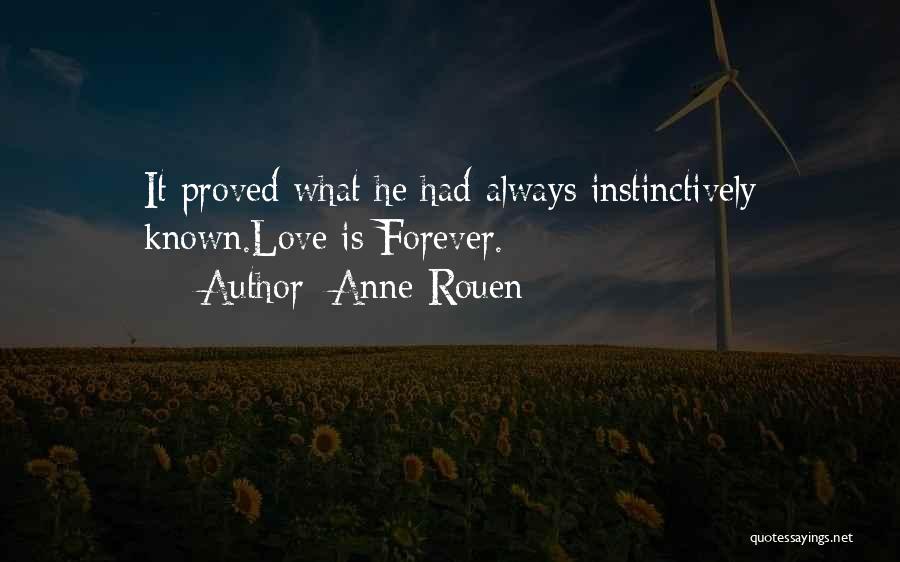 Anne Rouen Quotes: It Proved What He Had Always Instinctively Known.love Is Forever.