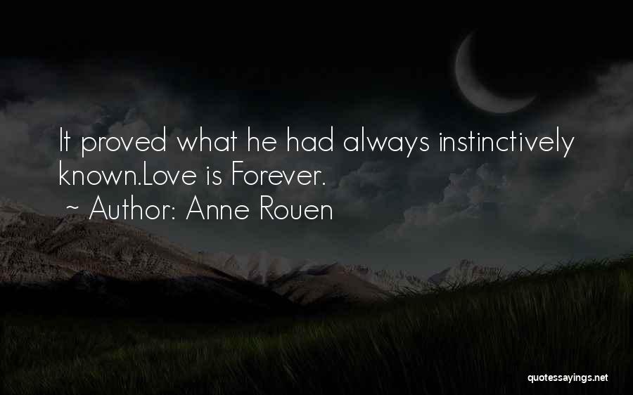 Anne Rouen Quotes: It Proved What He Had Always Instinctively Known.love Is Forever.