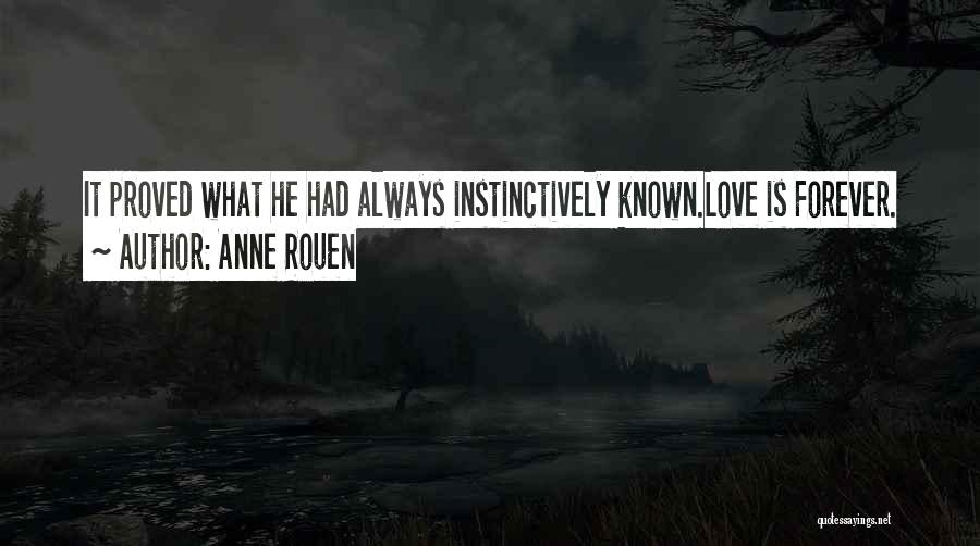 Anne Rouen Quotes: It Proved What He Had Always Instinctively Known.love Is Forever.