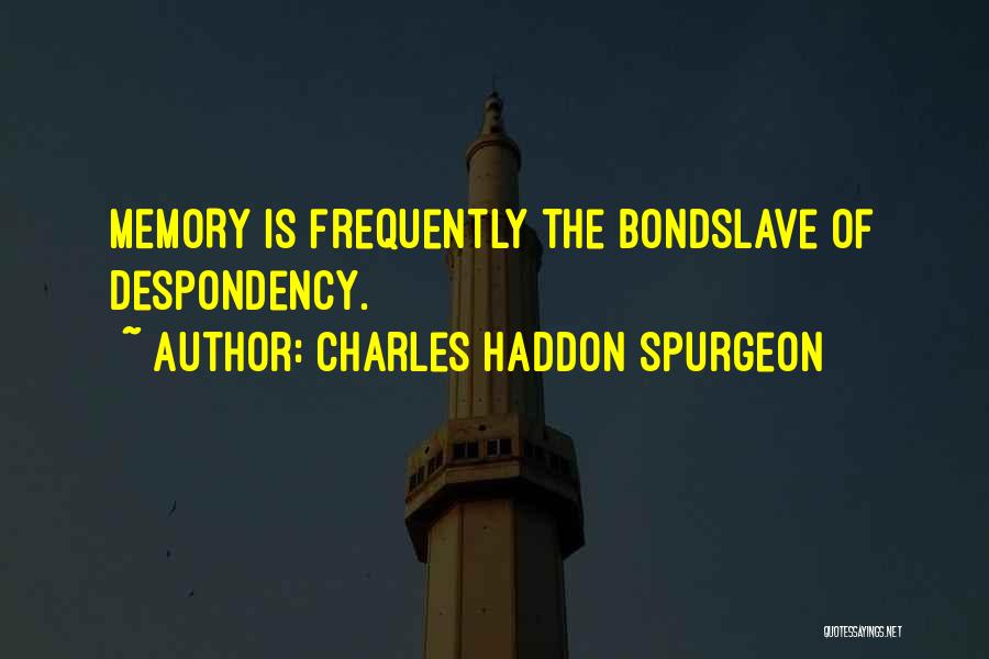 Charles Haddon Spurgeon Quotes: Memory Is Frequently The Bondslave Of Despondency.