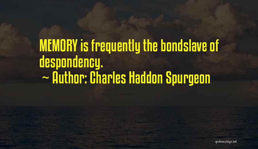 Charles Haddon Spurgeon Quotes: Memory Is Frequently The Bondslave Of Despondency.