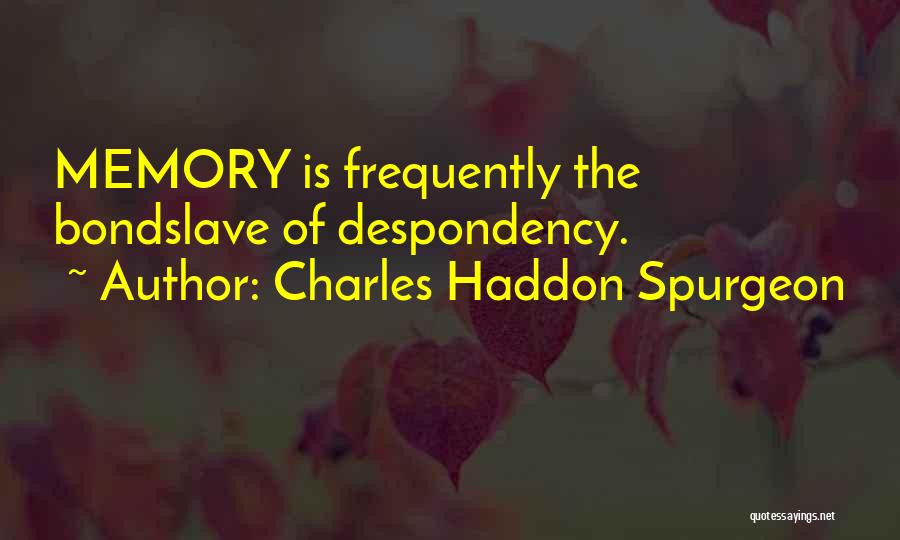 Charles Haddon Spurgeon Quotes: Memory Is Frequently The Bondslave Of Despondency.