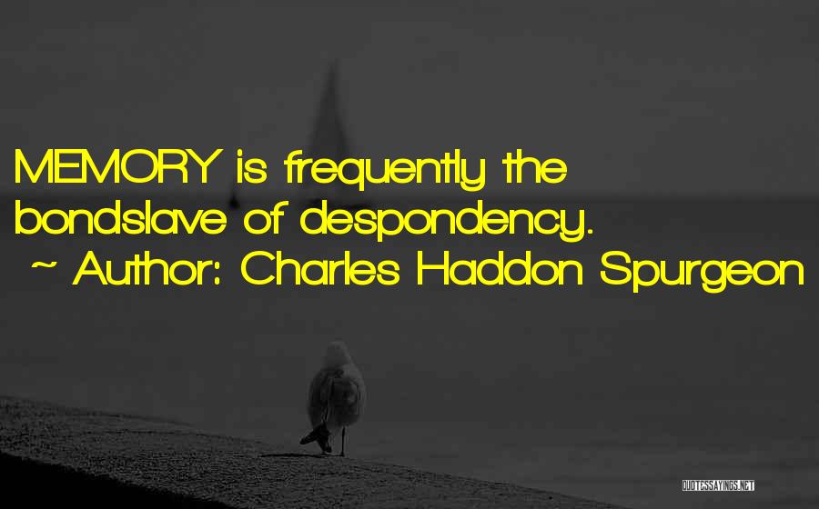 Charles Haddon Spurgeon Quotes: Memory Is Frequently The Bondslave Of Despondency.