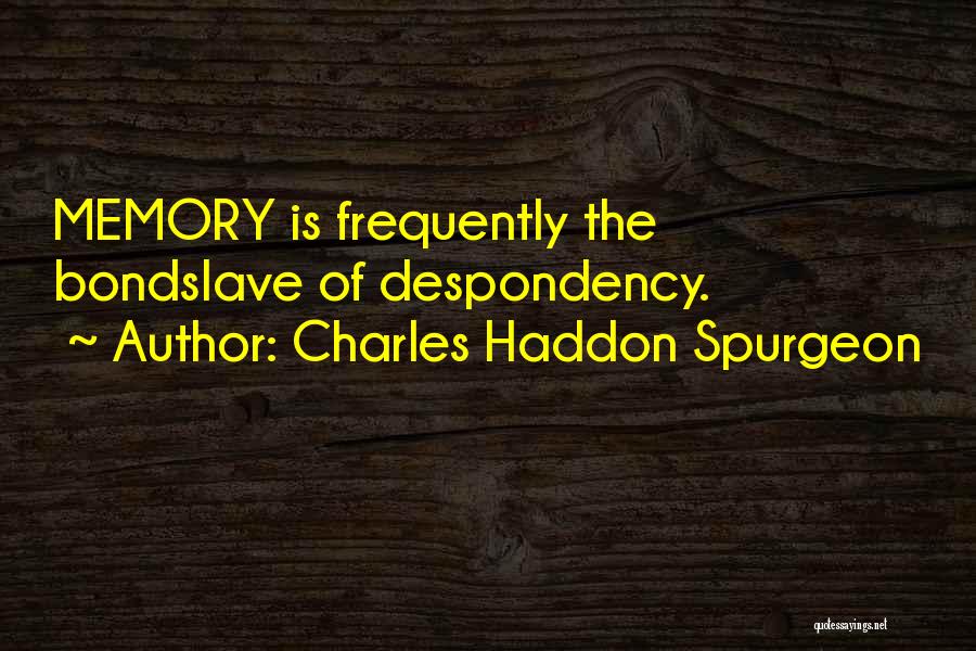 Charles Haddon Spurgeon Quotes: Memory Is Frequently The Bondslave Of Despondency.