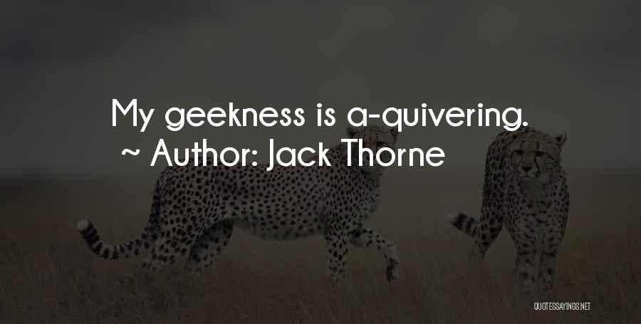 Jack Thorne Quotes: My Geekness Is A-quivering.