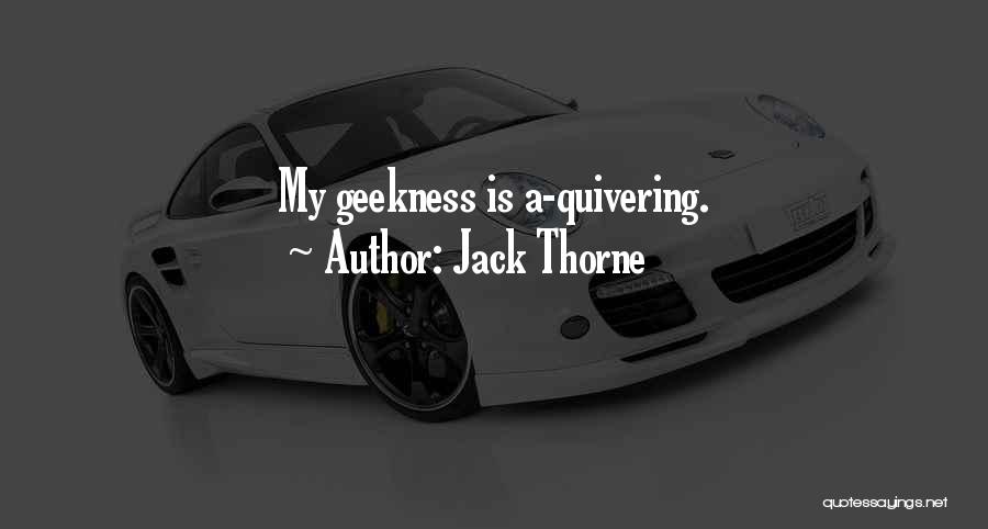 Jack Thorne Quotes: My Geekness Is A-quivering.