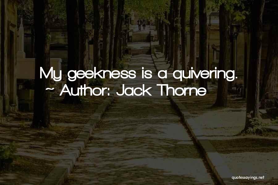 Jack Thorne Quotes: My Geekness Is A-quivering.