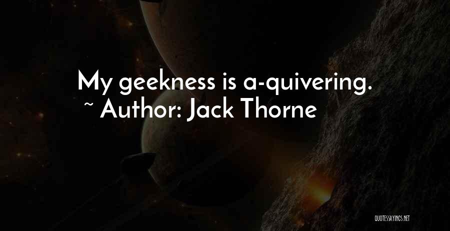 Jack Thorne Quotes: My Geekness Is A-quivering.