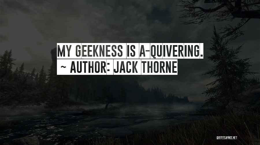 Jack Thorne Quotes: My Geekness Is A-quivering.