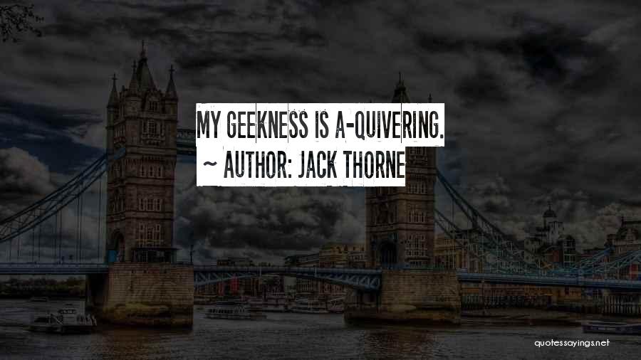 Jack Thorne Quotes: My Geekness Is A-quivering.