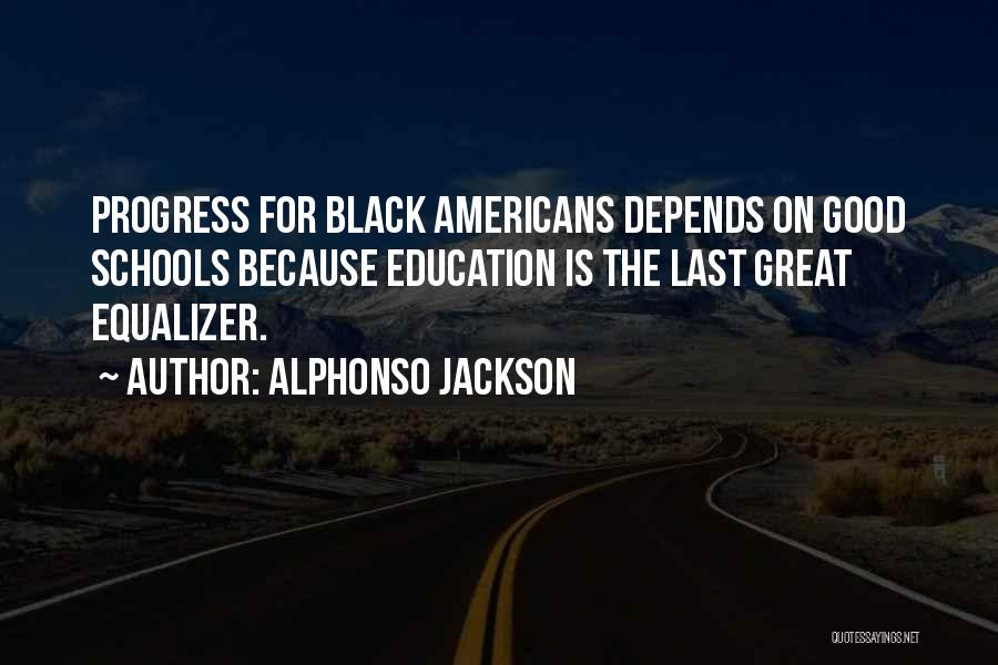 Alphonso Jackson Quotes: Progress For Black Americans Depends On Good Schools Because Education Is The Last Great Equalizer.