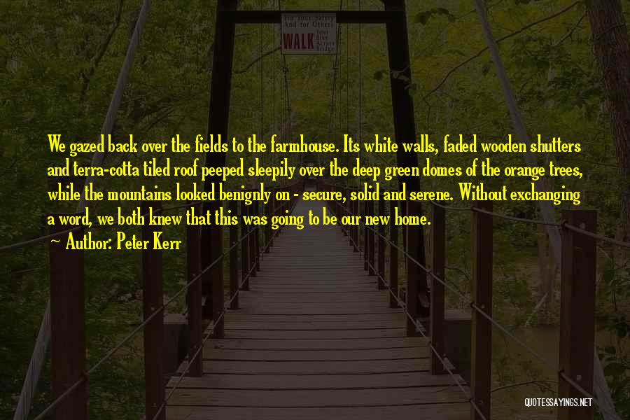 Peter Kerr Quotes: We Gazed Back Over The Fields To The Farmhouse. Its White Walls, Faded Wooden Shutters And Terra-cotta Tiled Roof Peeped