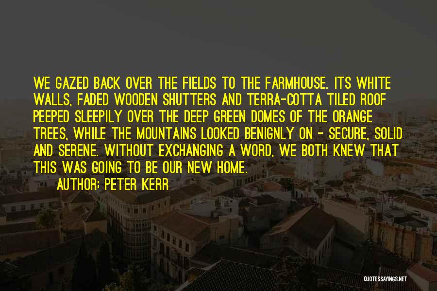 Peter Kerr Quotes: We Gazed Back Over The Fields To The Farmhouse. Its White Walls, Faded Wooden Shutters And Terra-cotta Tiled Roof Peeped