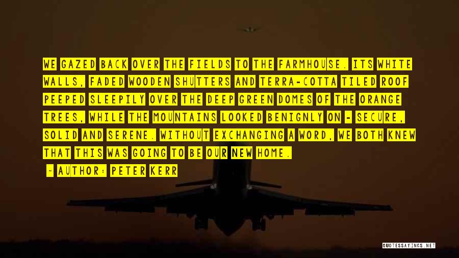 Peter Kerr Quotes: We Gazed Back Over The Fields To The Farmhouse. Its White Walls, Faded Wooden Shutters And Terra-cotta Tiled Roof Peeped