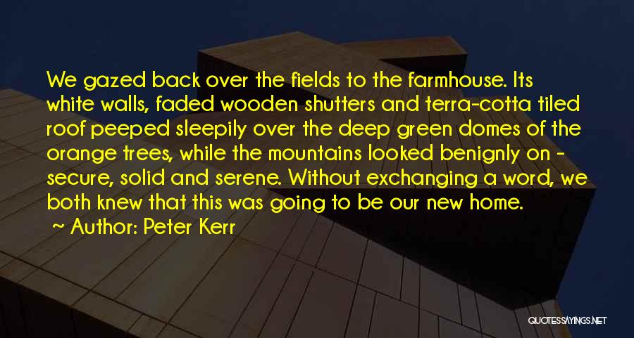 Peter Kerr Quotes: We Gazed Back Over The Fields To The Farmhouse. Its White Walls, Faded Wooden Shutters And Terra-cotta Tiled Roof Peeped