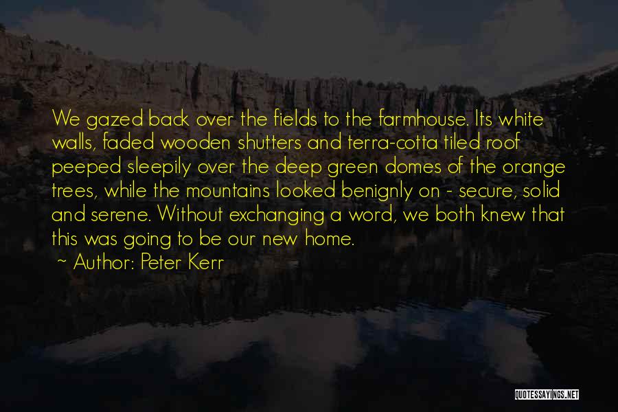 Peter Kerr Quotes: We Gazed Back Over The Fields To The Farmhouse. Its White Walls, Faded Wooden Shutters And Terra-cotta Tiled Roof Peeped