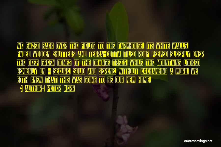 Peter Kerr Quotes: We Gazed Back Over The Fields To The Farmhouse. Its White Walls, Faded Wooden Shutters And Terra-cotta Tiled Roof Peeped