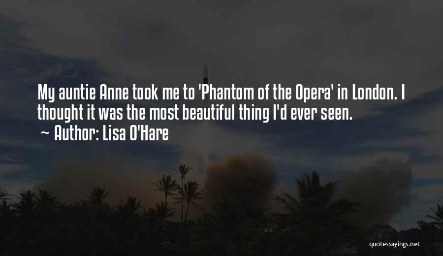 Lisa O'Hare Quotes: My Auntie Anne Took Me To 'phantom Of The Opera' In London. I Thought It Was The Most Beautiful Thing