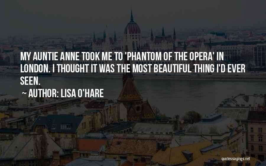 Lisa O'Hare Quotes: My Auntie Anne Took Me To 'phantom Of The Opera' In London. I Thought It Was The Most Beautiful Thing