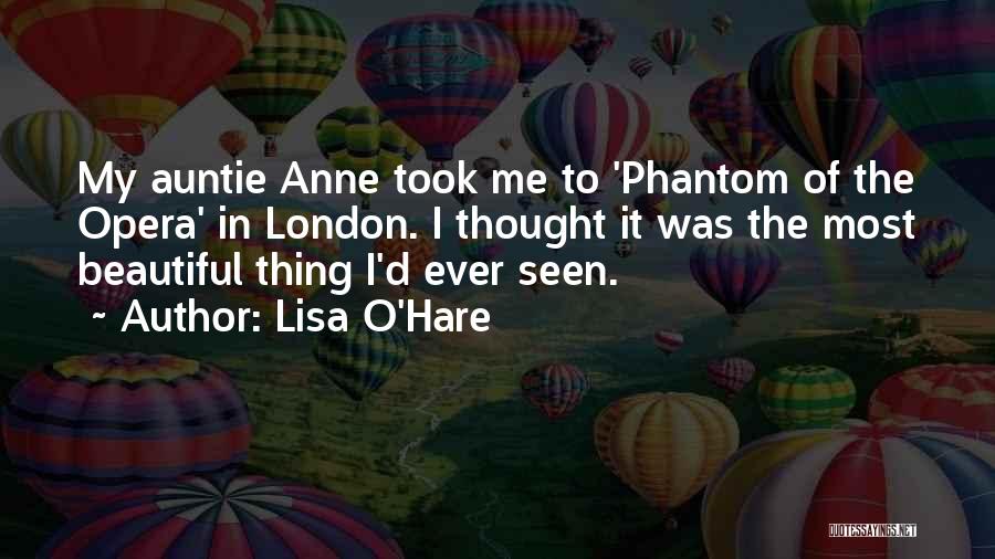 Lisa O'Hare Quotes: My Auntie Anne Took Me To 'phantom Of The Opera' In London. I Thought It Was The Most Beautiful Thing