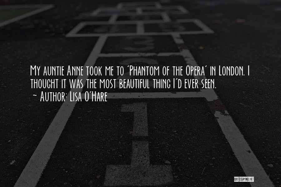 Lisa O'Hare Quotes: My Auntie Anne Took Me To 'phantom Of The Opera' In London. I Thought It Was The Most Beautiful Thing