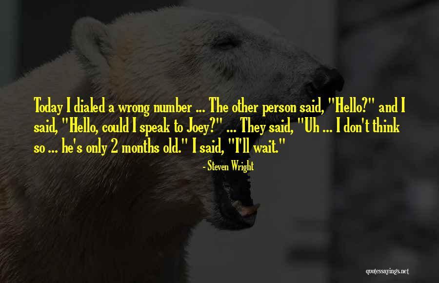 6 Months Old Today Quotes By Steven Wright 6 Months Old Today Quotes By Steven Wright