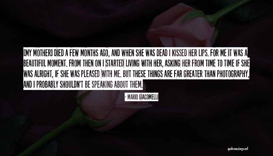 6 Months Since You Died Quotes By Mario Giacomelli 6 Months Since You Died Quotes By Mario Giacomelli