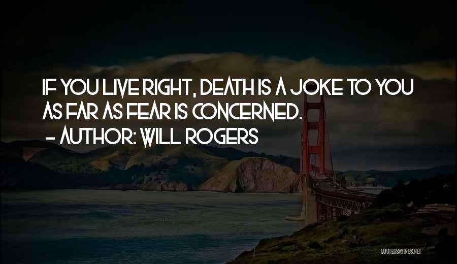 Will Rogers Quotes: If You Live Right, Death Is A Joke To You As Far As Fear Is Concerned.