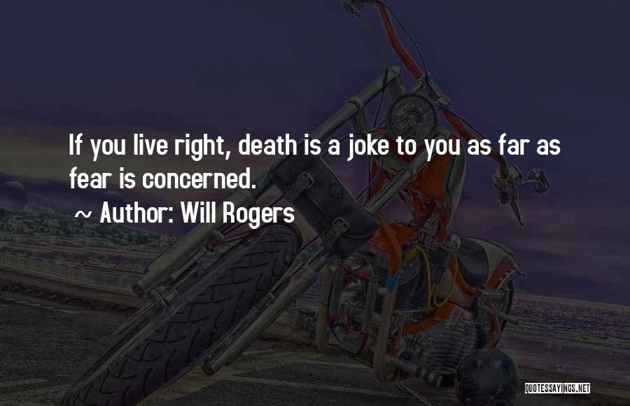 Will Rogers Quotes: If You Live Right, Death Is A Joke To You As Far As Fear Is Concerned.