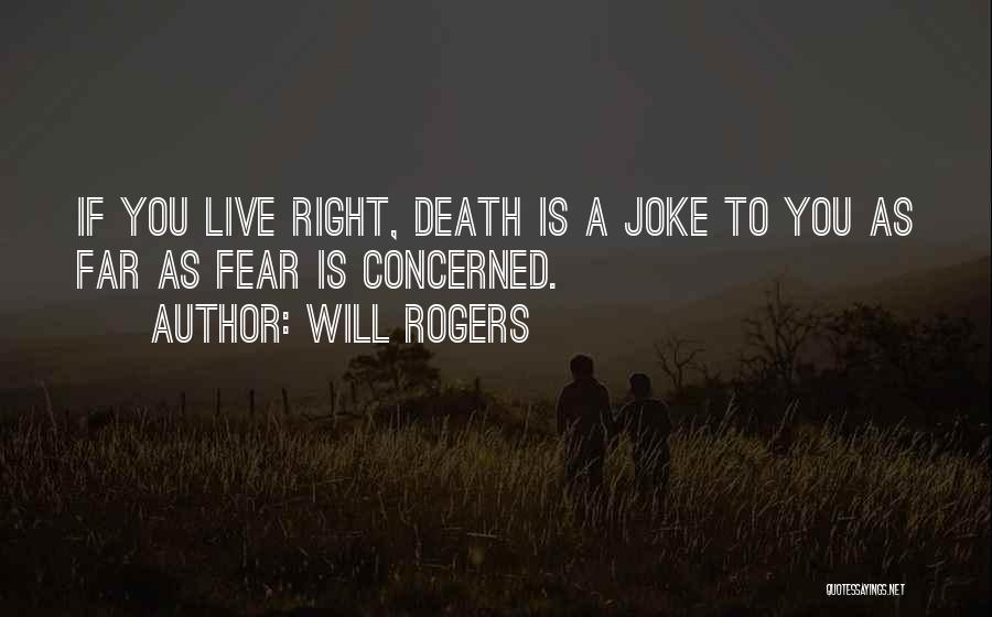 Will Rogers Quotes: If You Live Right, Death Is A Joke To You As Far As Fear Is Concerned.