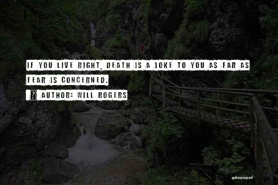 Will Rogers Quotes: If You Live Right, Death Is A Joke To You As Far As Fear Is Concerned.