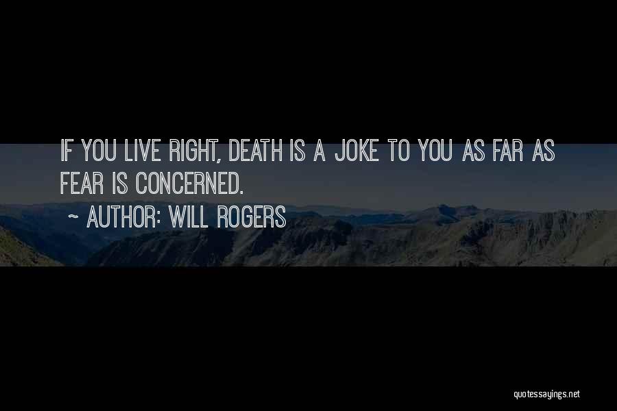 Will Rogers Quotes: If You Live Right, Death Is A Joke To You As Far As Fear Is Concerned.