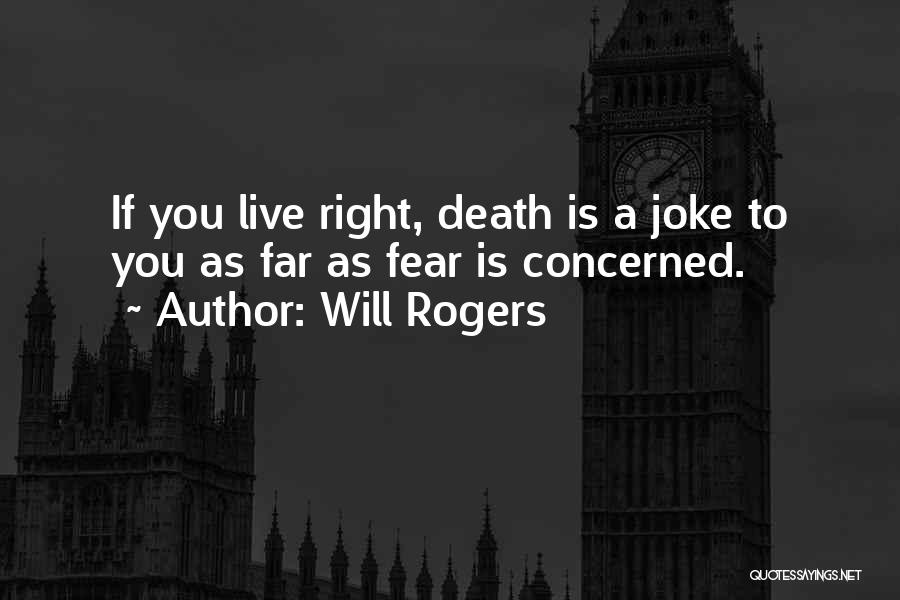 Will Rogers Quotes: If You Live Right, Death Is A Joke To You As Far As Fear Is Concerned.