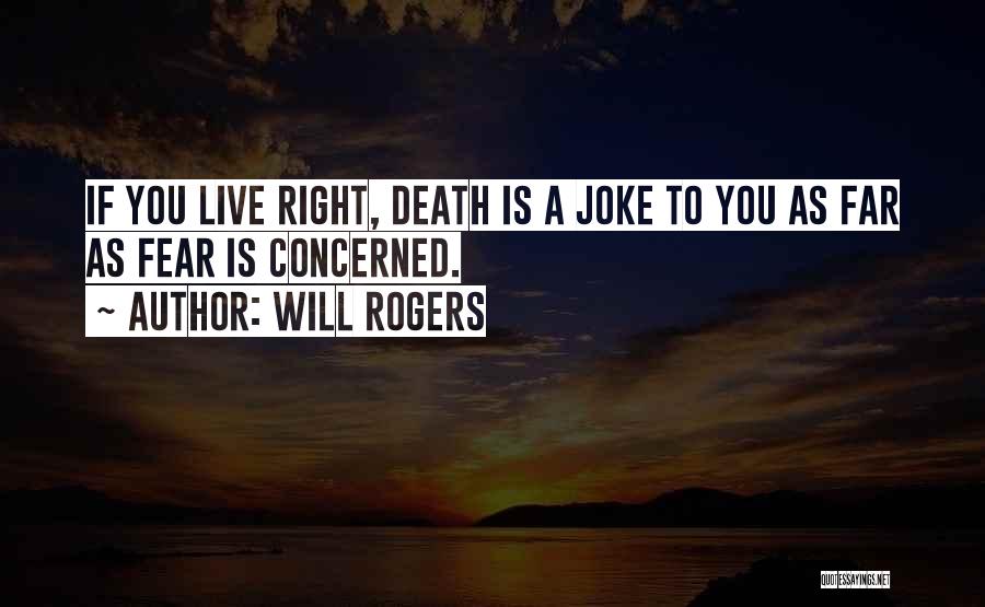 Will Rogers Quotes: If You Live Right, Death Is A Joke To You As Far As Fear Is Concerned.
