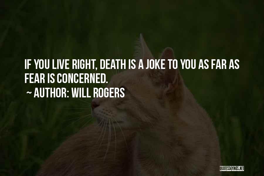 Will Rogers Quotes: If You Live Right, Death Is A Joke To You As Far As Fear Is Concerned.