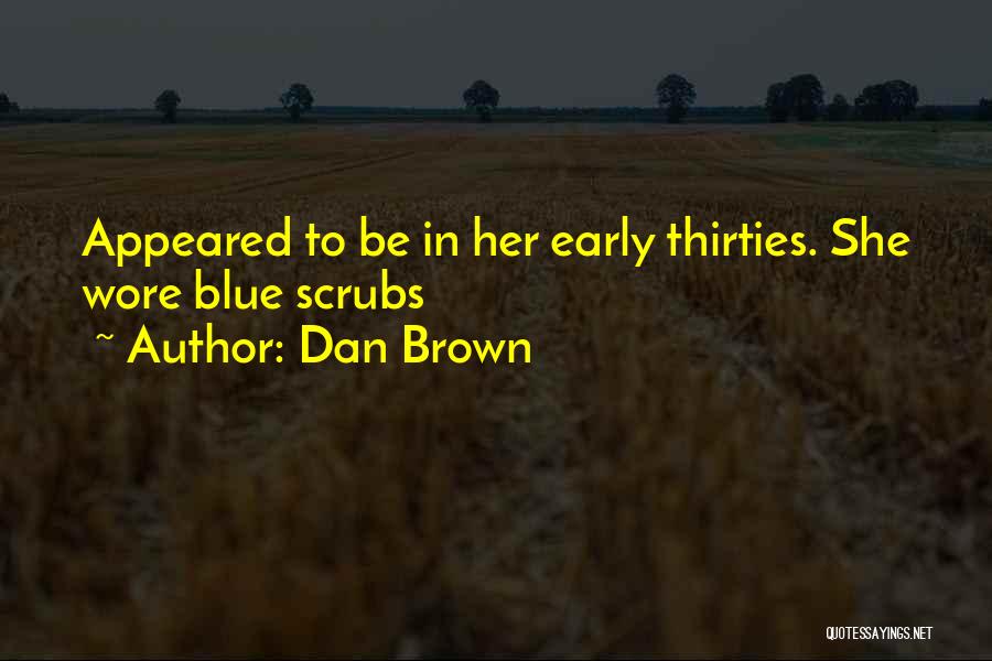 Dan Brown Quotes: Appeared To Be In Her Early Thirties. She Wore Blue Scrubs