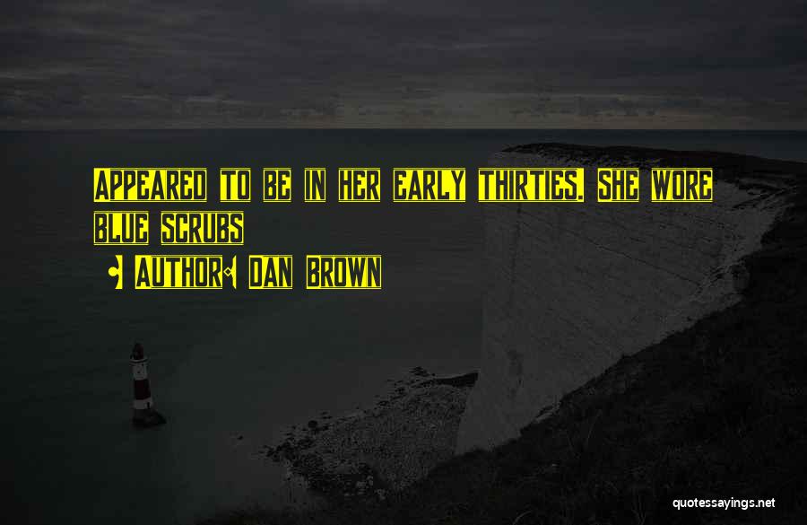 Dan Brown Quotes: Appeared To Be In Her Early Thirties. She Wore Blue Scrubs