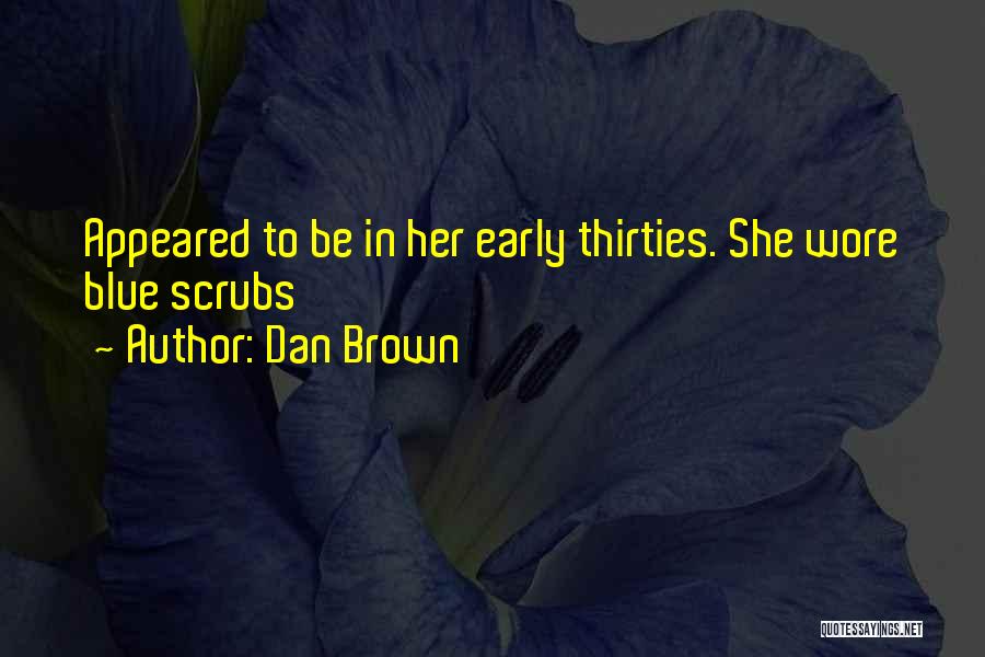 Dan Brown Quotes: Appeared To Be In Her Early Thirties. She Wore Blue Scrubs