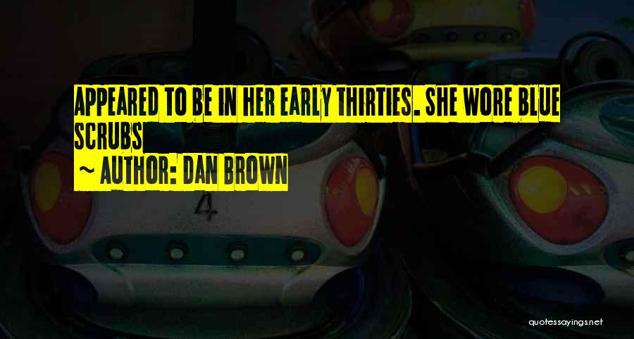 Dan Brown Quotes: Appeared To Be In Her Early Thirties. She Wore Blue Scrubs