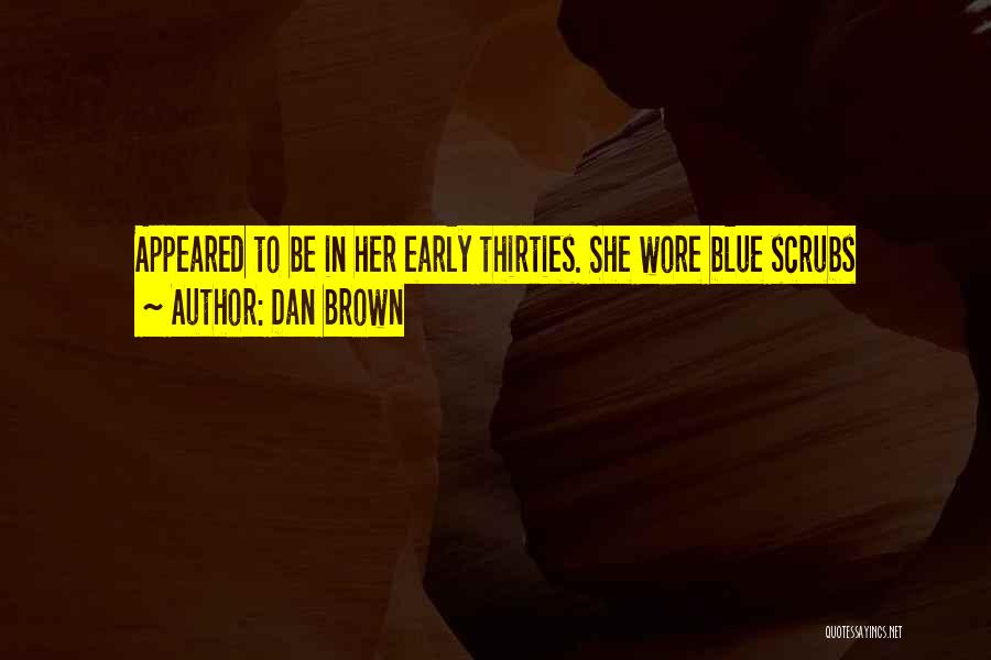 Dan Brown Quotes: Appeared To Be In Her Early Thirties. She Wore Blue Scrubs