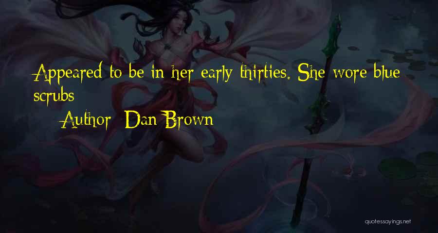 Dan Brown Quotes: Appeared To Be In Her Early Thirties. She Wore Blue Scrubs