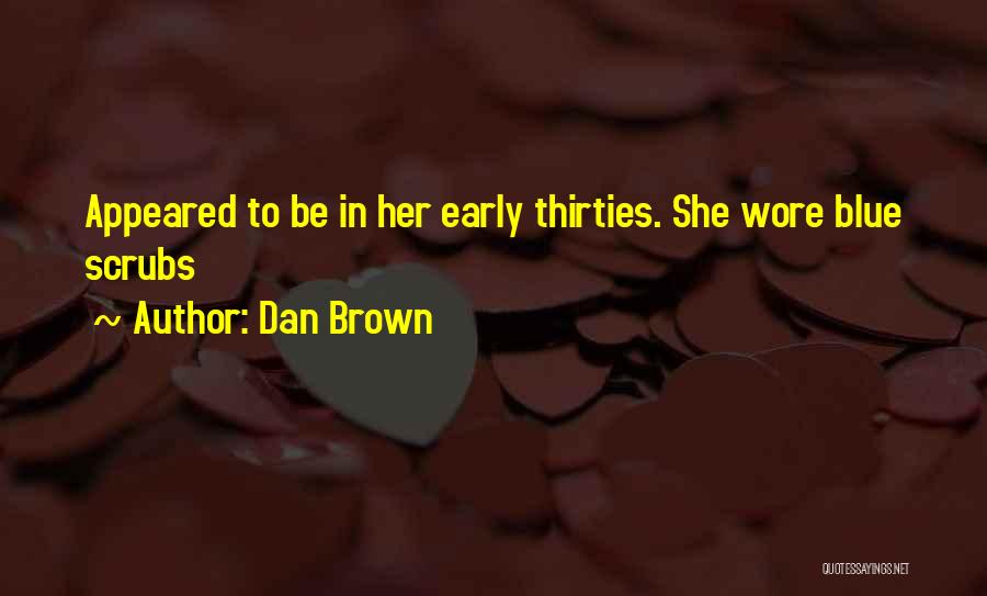 Dan Brown Quotes: Appeared To Be In Her Early Thirties. She Wore Blue Scrubs