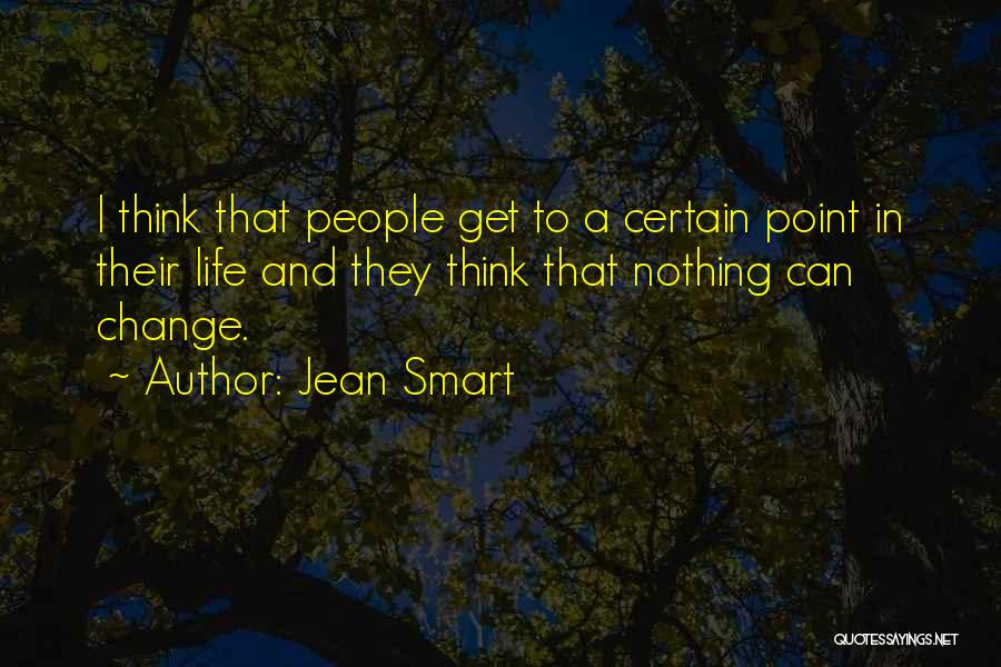 Jean Smart Quotes: I Think That People Get To A Certain Point In Their Life And They Think That Nothing Can Change.