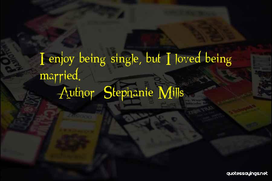 Stephanie Mills Quotes: I Enjoy Being Single, But I Loved Being Married.