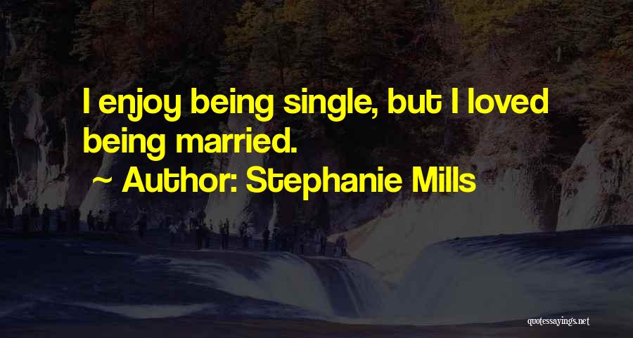 Stephanie Mills Quotes: I Enjoy Being Single, But I Loved Being Married.