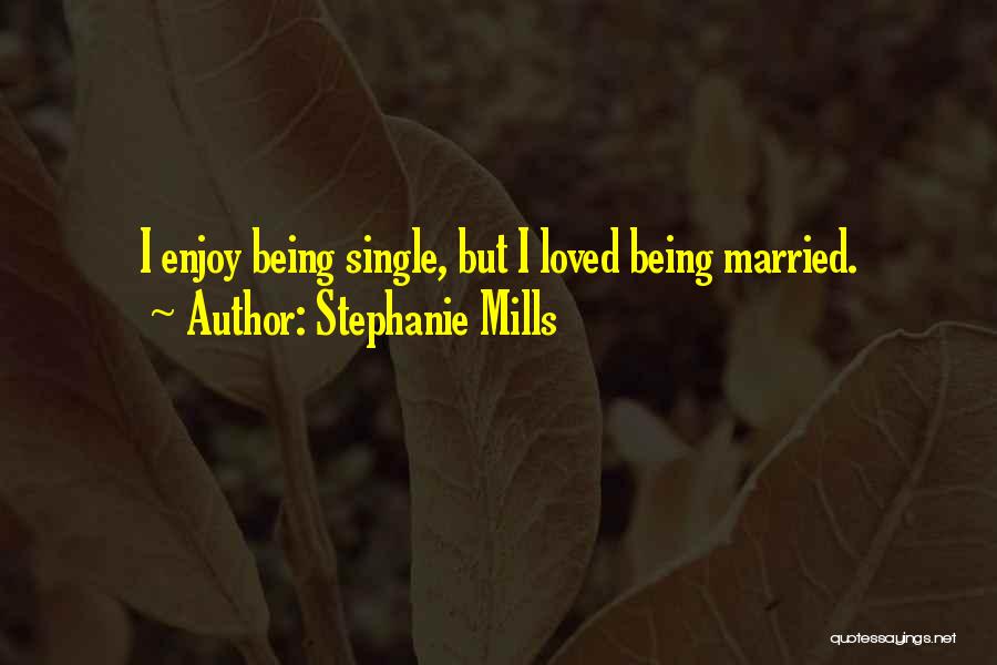 Stephanie Mills Quotes: I Enjoy Being Single, But I Loved Being Married.