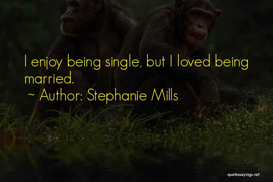 Stephanie Mills Quotes: I Enjoy Being Single, But I Loved Being Married.